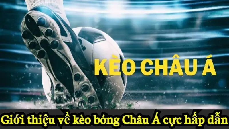 Giới thiệu về kèo bóng Châu Á cực hấp dẫn